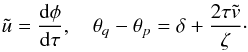 \begin{eqnarray} \tilde{u} = \frac{{\rm d}\phi}{{\rm d}\tau}, \quad \theta_q - \theta_p = \delta + \frac{2\tau\tilde{v}}\zeta \cdot \label{eq:4.7} \end{eqnarray}