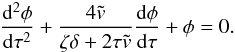 \begin{eqnarray} \frac{{\rm d}^2\phi}{{\rm d}\tau^2} + \frac{4\tilde{v}}{\zeta\delta + 2\tau\tilde{v}}\frac{{\rm d}\phi}{{\rm d} \tau} + \phi = 0 . \label{eq:L4.1} \end{eqnarray}