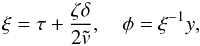 \begin{eqnarray} \xi = \tau + \frac{\zeta\delta}{2\tilde{v}}, \quad \phi = \xi^{-1}y , \label{eq:L4.2} \end{eqnarray}
