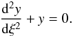 \begin{eqnarray} \frac{{\rm d}^2 y}{{\rm d}\xi^2} + y = 0 . \label{eq:L4.3} \end{eqnarray}