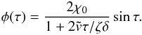 \begin{eqnarray} \phi (\tau) = \frac{2 \chi_0}{1 + 2\tilde{v}\tau/\zeta\delta}\sin\tau. \label{eq:L4.4} \end{eqnarray}
