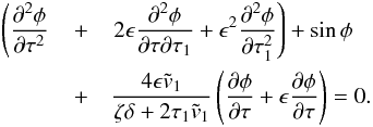 \begin{eqnarray} \left(\frac{\partial^2\phi}{\partial\tau^2}\right. &+& \left. 2\epsilon\frac{\partial^2\phi}{\partial\tau\partial\tau_1} + \epsilon^2\frac{\partial^2\phi}{\partial\tau_1^2}\right) + \sin\phi \nonumber\\ &+& \frac{4\epsilon\tilde{v}_1}{\zeta\delta + 2\tau_1\tilde{v}_1} \left(\frac{\partial\phi}{\partial\tau} + \epsilon\frac{\partial\phi}{\partial\tau}\right) = 0. \label{eq:4.9} \end{eqnarray}