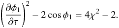 \begin{eqnarray} \left(\frac{\partial\phi_1}{\partial\tau}\right)^2 - 2\cos\phi_1 = 4\chi^2 - 2. \label{eq:4.13} \end{eqnarray}