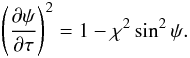 \begin{eqnarray} \left(\frac{\partial\psi}{\partial\tau}\right)^2 = 1 - \chi^2\sin^2\psi . \label{eq:4.15} \end{eqnarray}