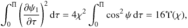 \begin{eqnarray} \int_0^\Pi\left(\frac{\partial\psi_1}{\partial\tau}\right)^2 {\rm d}\tau = 4\chi^2\int_0^\Pi\cos^2\psi\,{\rm d}\tau = 16\Upsilon(\chi), \label{eq:4.23} \end{eqnarray}