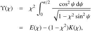 \begin{eqnarray} \Upsilon(\chi) &=& \chi^2\int_0^{\pi/2}\frac{\cos^2\psi\,{\rm d}\psi} {\sqrt{1 - \chi^2\sin^2\psi}} \nonumber\\ &=& E(\chi) - (1 - \chi^2)K(\chi), \label{eq:4.24} \end{eqnarray}