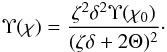 \begin{eqnarray} \Upsilon(\chi) = \frac{\zeta^2\delta^2\Upsilon(\chi_0)} {(\zeta\delta + 2\Theta)^2}\cdot \label{eq:4.27} \end{eqnarray}
