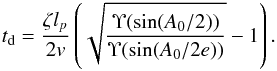 \begin{eqnarray} t_{\rm d} = \frac{\zeta l_p}{2v} \left(\sqrt{\frac{\Upsilon(\sin(A_0/2))} {\Upsilon(\sin(A_0/2e))}} - 1\right) . \label{eq:4.29} \end{eqnarray}