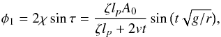 \begin{eqnarray} \phi_1 = 2\chi\sin\tau = \frac{\zeta l_p A_0}{\zeta l_p + 2vt}\sin\big(t\sqrt{g/r}\big), \label{eq:4.31} \end{eqnarray}