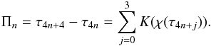 \begin{eqnarray} \Pi_n = \tau_{4n+4} - \tau_{4n} = \sum_{j=0}^3 K(\chi(\tau_{4n+j})). \label{eq:4.33} \end{eqnarray}