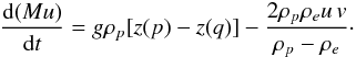 \begin{eqnarray} \frac{{\rm d}(Mu)}{{\rm d}t} = g\rho_p[z(p) - z(q)] - \frac{2\rho_p\rho_e u \, v}{\rho_p - \rho_e} \cdot \label{eq:7} \end{eqnarray}
