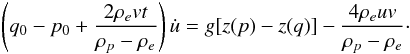 \begin{eqnarray} \left(q_0 - p_0 + \frac{2\rho_e vt}{\rho_p - \rho_e}\right)\dot{u} = g[z(p) - z(q)] - \frac{4\rho_e uv}{\rho_p - \rho_e} \cdot \label{eq:8} \end{eqnarray}