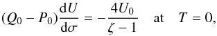 \begin{eqnarray} (Q_0 - P_0)\frac{{\rm d}U}{{\rm d}\sigma} = - \frac{4U_0}{\zeta - 1} \quad \mbox{at} \quad T = 0, \label{eq:19} \end{eqnarray}