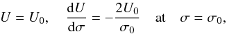 \begin{eqnarray} U = U_0, \quad \frac{{\rm d}U}{{\rm d}\sigma} = - \frac{2U_0}{\sigma_0} \quad \mbox{at} \quad \sigma = \sigma_0, \label{eq:20} \end{eqnarray}