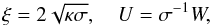 \begin{eqnarray} \xi = 2\sqrt{\kappa\sigma}, \quad U = \sigma^{-1} W, \label{eq:21} \end{eqnarray}