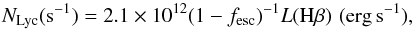 \begin{equation} \nlyc ({\rm s^{-1}})= 2.1 \times 10^{12} (1- \fesc)^{-1} L(\hb) \,\,({\rm erg \, s^{-1}}) \label{eq_nlyc} , \end{equation}