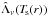 \hbox{$\hat\Lambda_\nu(\Ts(r))$}