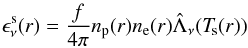 \begin{eqnarray*} % \epsilon_\nu^\mathrm{s}(r) = {f\over 4\pi} n_\mathrm{p}(r) n_\mathrm{e}(r) \hat\Lambda_\nu(\Ts(r)) \end{eqnarray*}
