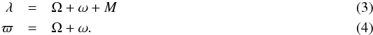 \begin{eqnarray} \lambda &=& \Omega + \omega + M \\ \varpi &=& \Omega + \omega . \end{eqnarray}