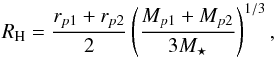 \begin{equation} \label{eq:RH} R_{\rm H} = \frac{r_{p1} + r_{p2}}{2}\left( \frac{M_{p1} + M_{p2}}{3M_{\star}} \right)^{1/3} , \end{equation}