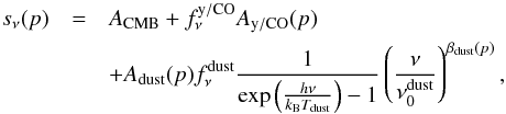 \begin{eqnarray} s_{\nu}(p)&=&\Acmb + \fyco \Ayco(p) \nonumber\\ &&+ \Ad(p)\fnud\frac{1}{\exp\left(\frac{h\nu}{\kB \Td}\right)-1}\left(\frac{\nu}{\nudo}\right)^{\betad(p)}, \end{eqnarray}