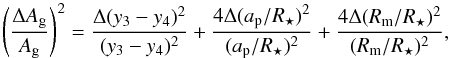\begin{equation} \left( \frac{\Delta A_\mathrm{g}} {A_\mathrm{g}} \right)^2 = \frac {\Delta (y_3 - y_4)^2} {(y_3 - y_4)^2} + \frac {4 \Delta (a_\mathrm{p} / R_\star)^2} {(a_\mathrm{p} / R_\star)^2} + \frac {4 \Delta (R_\mathrm{m}/R_\star)^2} {(R_\mathrm{m}/R_\star)^2} , \label{error} \end{equation}