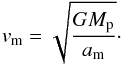 \begin{equation} v_\mathrm{m} = \sqrt{ \frac{G M_\mathrm{p}} {a_\mathrm{m}}}\cdot \end{equation}