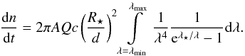 \begin{equation} \frac{{\rm d}n}{{\rm d}t}= 2\pi AQc\left(\frac{R_\star}{d}\right)^2 \int\limits_{\lambda=\lambda_{\rm min}}^{\lambda_{\rm max}} \frac{1}{\lambda^4}\frac{1}{{\rm e}^{\lambda_\star/\lambda}-1}{\rm d}\lambda . \end{equation}