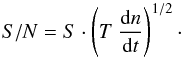 \begin{equation} {S/N}=S\cdot\left(T\ \frac{{\rm d}n}{{\rm d}t}\right)^{1/2}\cdot \end{equation}