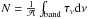 \hbox{$N = \frac{1}{\mathcal{A}} \int_{\rm band} \tau_{\nu} {\rm d}\nu$}