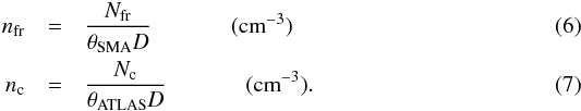 \begin{eqnarray} \label{irdc:volume_d} n_{\rm fr}&=&\frac{N_{\rm fr}}{\theta_{\rm SMA}\it D} ~~~~~~~~~~~~~~({\rm cm}^{-3})\\ n_{\rm c}&=&\frac{N_{\rm c}}{\theta_{\rm ATLAS}\it D} ~~~~~~~~~~~~~~({\rm cm}^{-3}). \end{eqnarray}