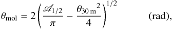 \appendix \setcounter{section}{1} \begin{equation} \rm \theta_{\rm mol}=2\left(\frac{\mathscr {A}_{1/2}}{\pi}-\frac{{\theta_{30\,m}}^2}{4}\right)^{1/2}~~~~~~~~~~~(rad)\label{irdc:sourcesize} , \end{equation}