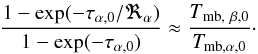 \appendix \setcounter{section}{2} \begin{equation} \label{eq:tau} \rm \frac{1- exp(-\tau_{\alpha,0}/\Re_{\alpha})}{1-exp(-\tau_{\alpha,0})}\approx \frac{{\it T}_{mb, ~\beta,0}}{{\it T}_{mb, \alpha,0}} \cdot \end{equation}
