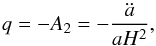 \begin{equation} q=-A_2=-\frac{\ddot{a}}{aH^{2}}, \end{equation}