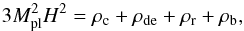 \begin{equation} \label{F.e.} 3M_{\rm pl}^{2}H^{2}=\rho_{\rm c}+\rho_{\rm de}+\rho_{\rm r}+\rho_{\rm b}, \end{equation}