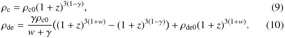 \begin{eqnarray} \label{rho:c1} &&\rho_{\rm c}=\rho_{\rm c0}(1+z)^{3(1-\gamma)},~~~~~~~~~~~~~~~~~~~~~~~~~~~~~~~~~~~~~~~~~~~~~~~~~~~~~~~~~~~~~~~~~~~~~~~~~~~ \\ \label{rho:de1} &&\rho_{\rm de}=\frac{\gamma\rho_{\rm c0}}{w+\gamma}\big((1+z)^{3(1+w)}-(1+z)^{3(1-\gamma)}\big) +\rho_{\rm de0}(1+z)^{3(1+w)}. \end{eqnarray}