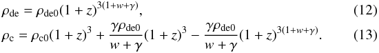 \begin{eqnarray} \label{rho:de2} &&\rho_{\rm de}=\rho_{\rm de0}(1+z)^{3(1+w+\gamma)},\\ \label{rho:c2} &&\rho_{\rm c}=\rho_{\rm c0}(1+z)^{3}+\frac{\gamma\rho_{\rm de0}}{w+\gamma}(1+z)^{3}-\frac{\gamma\rho_{\rm de0}}{w+\gamma}(1+z)^{3(1+w+\gamma)}. \end{eqnarray}