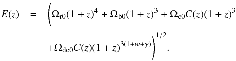 \begin{eqnarray} \label{E:Q3} E(z)&=&\Bigg(\Omega_{\rm r0}(1+z)^{4}+\Omega_{\rm b0}(1+z)^{3}+\Omega_{\rm c0}C(z)(1+z)^{3} \nonumber\\ &&+\Omega_{\rm de0}C(z)(1+z)^{3(1+w+\gamma)}\Bigg)^{1/2}.~~~~~~~~~~~~~~~~~~~~~~~~ \end{eqnarray}