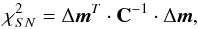 \begin{equation} \label{eq:chi2_SN} \chi^2_{SN}=\Delta \mbox{\vec m}^T \cdot \mbox{\bf C}^{-1} \cdot \Delta\mbox{\vec m}, \end{equation}