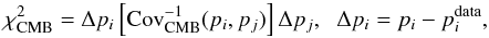 \begin{equation} \label{eq:chi2CMB} \chi^2_{\rm CMB}=\Delta p_i \left[\mbox{Cov}^{-1}_{\rm CMB}(p_i,p_j)\right] \Delta p_j, \hskip .2cm \Delta p_i= p_i - p_i^{\rm data}, \end{equation}