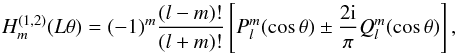 \begin{equation} H_{m}^{(1,2)}(L\theta) = (-1)^m \frac{(l-m)!}{(l+m)!}\left[P_l^m(\cos\theta) \pm \frac{2\rm i}{\pi}Q_l^m(\cos\theta)\right] , \end{equation}
