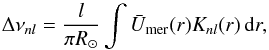 \begin{equation} \Delta\nu_{nl}=\frac{l}{\pi R_\odot}\int \bar{U}_{\rm mer}(r) K_{nl}(r)\, \mathrm{d}r, \end{equation}