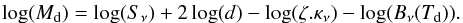 \appendix \setcounter{section}{1} \begin{eqnarray*} \log (M_{\rm d}) = \log (S_\nu) + 2 \log (d) - \log (\zeta.\kappa_\nu) - \log (B_\nu(T_{\rm d})). \end{eqnarray*}
