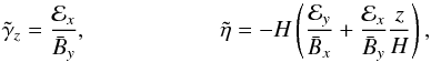 \begin{equation} \tilde\gamma_z= \frac{{\cal E}_x}{ {\bar B}_y}, \ \ \ \ \ \ \ \ \ \ \ \ \ \ \ \ \ \ \ \ \ \ \ {\tilde\eta}=-H\left(\frac{{\cal E}_y}{\bar B_x} +\frac{{\cal E}_x}{\bar B_y}\frac{z}{H}\right), \label{E81} \end{equation}