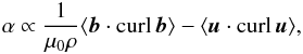 \begin{eqnarray} \alpha\propto\frac{1}{\mu_0\rho}\langle { {\vec{b}}\cdot {\curl}\,{\vec{b}}}\rangle - \langle { {\vec{u}}\cdot {\curl}\,{\vec{u}}} \rangle, \label{Pouq} \end{eqnarray}