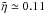 \hbox{$\tilde\eta\simeq 0.11$}