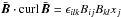 \hbox{$\bar{\vec{B}}\cdot {\curl}\, \bar{\vec{B}}= \epsilon_{ilk} B_{ij} B_{kl} x_j$}