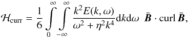 \begin{equation} {\cal H}_{\rm curr}= \frac{1}{6} \int\limits_0^\infty \int\limits_{-\infty}^\infty \frac{k^2 E(k,\omega)}{\omega^2+\eta^2 k^4} {\rm d}k {\rm d}\omega \ \ \bar{\vec{B}}\cdot{\rm curl}\, \bar{\vec{B}}, \label{calh5} \end{equation}