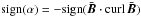 \hbox{${\rm sign}({\alpha})=-{\rm sign}({ \bar{\vec{B}}\cdot {\curl}\,\bar{\vec{B}}})$}