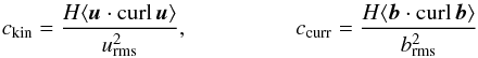 \begin{eqnarray} c_{\rm kin} = \frac{H \langle {\vec{u}}\cdot {\curl}\,{\vec{u}} \rangle }{u^2_{\rm rms}}, \ \ \ \ \ \ \ \ \ \ \ \ \ \ \ \ \ \ \ c_{\rm curr} = \frac{ H \langle {\vec{b}}\cdot {\curl}\,{\vec{b}} \rangle }{b^2_{\rm rms}} \label{BB1} \end{eqnarray}